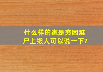 什么样的家是穷困难户上缎人可以说一下?