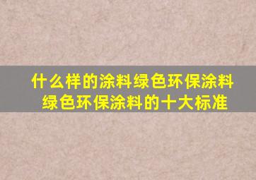 什么样的涂料绿色环保涂料 绿色环保涂料的十大标准