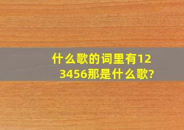 什么歌的词里有123456,那是什么歌?