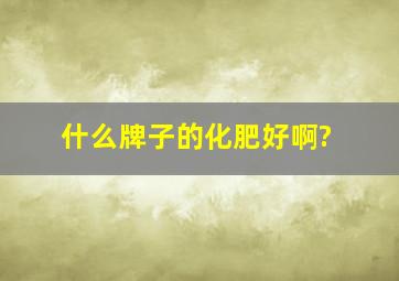 什么牌子的化肥好啊?