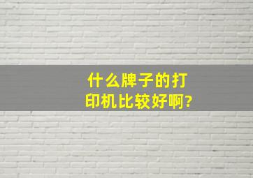 什么牌子的打印机比较好啊?