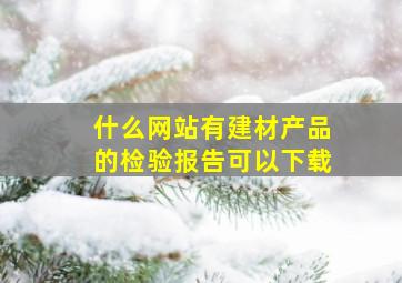 什么网站有建材产品的检验报告可以下载