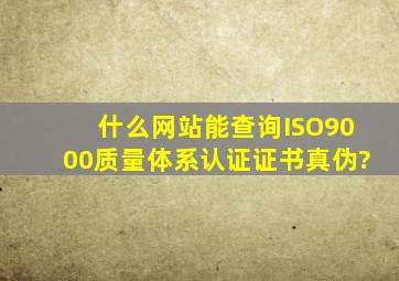 什么网站能查询ISO9000质量体系认证证书真伪?