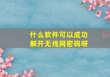 什么软件可以成功解开无线网密码呀