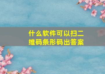 什么软件可以扫二维码条形码出答案