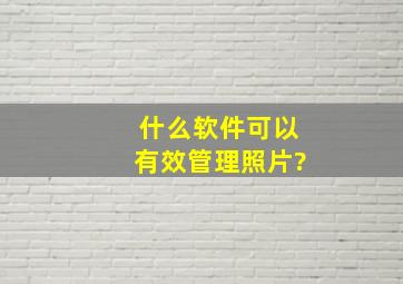 什么软件可以有效管理照片?