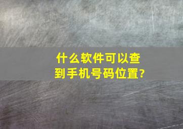 什么软件可以查到手机号码位置?