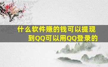 什么软件赚的钱可以提现到QQ,可以用QQ登录的