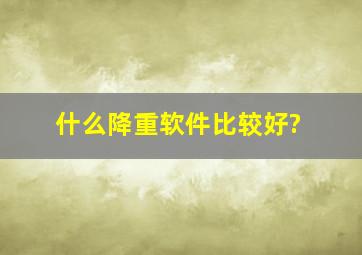 什么降重软件比较好?