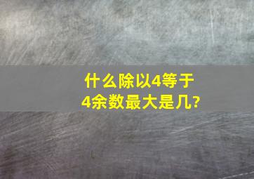 什么除以4等于4,余数最大是几?