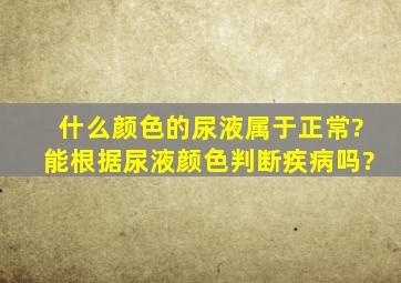 什么颜色的尿液属于正常?能根据尿液颜色判断疾病吗?