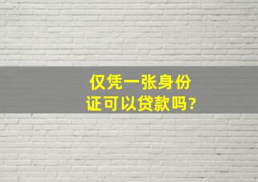 仅凭一张身份证可以贷款吗?