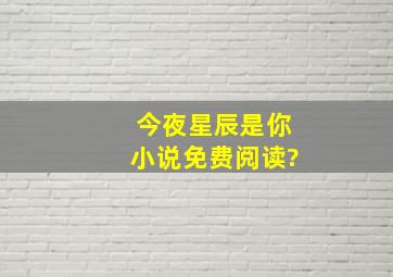 今夜星辰是你小说免费阅读?