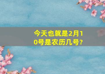 今天,也就是2月10号是农历几号?