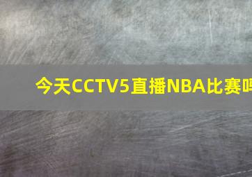 今天CCTV5直播NBA比赛吗