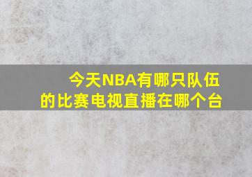 今天NBA有哪只队伍的比赛电视直播,在哪个台