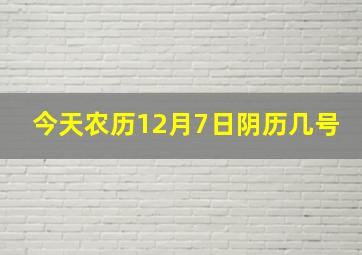 今天农历12月7日,阴历几号