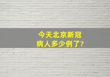 今天北京新冠病人多少例了?