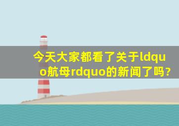 今天大家都看了关于“航母”的新闻了吗?