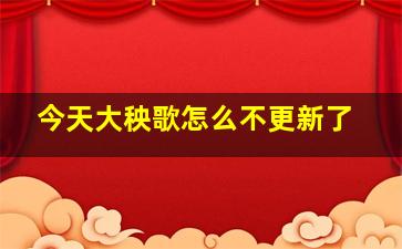 今天大秧歌怎么不更新了