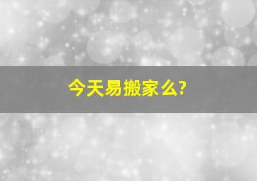 今天易搬家么?