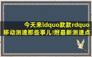 今天来“款款”移动测速那些事儿!(附最新测速点位)