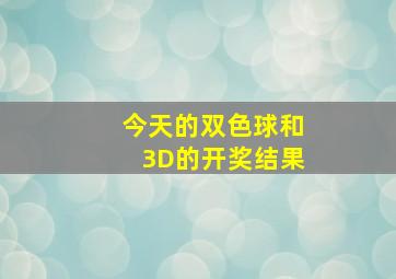 今天的双色球和3D的开奖结果。