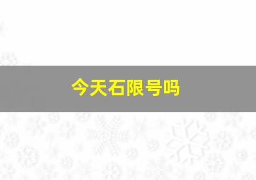 今天石限号吗