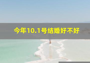 今年10.1号结婚好不好