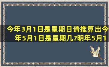 今年3月1日是星期日,请推算出今年5月1日是星期几?明年5月1日是星期...