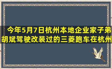 今年5月7日,杭州本地企业家子弟胡斌驾驶改装过的三菱跑车在杭州...