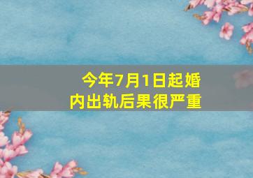 今年7月1日起,婚内出轨,后果很严重