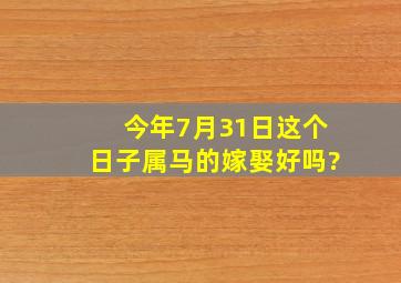 今年7月31日这个日子属马的嫁娶好吗?