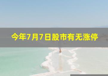 今年7月7日股市有无涨停