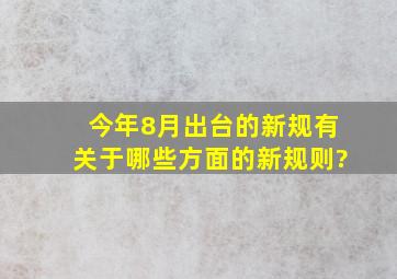 今年8月出台的新规,有关于哪些方面的新规则?