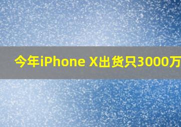 今年iPhone X出货只3000万吗?