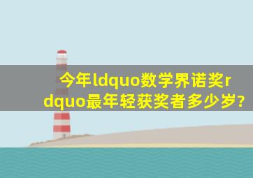 今年“数学界诺奖”最年轻获奖者多少岁?