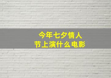 今年七夕情人节上演什么电影