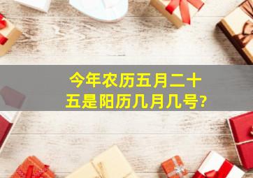 今年农历五月二十五是阳历几月几号?