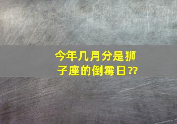 今年几月分是狮子座的倒霉日??