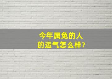 今年属兔的人的运气怎么样?