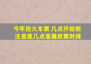 今年抢火车票 几点开始啊 注意是几点。准确放票时间。