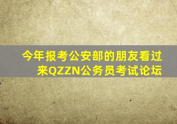 今年报考公安部的朋友看过来。QZZN公务员考试论坛 