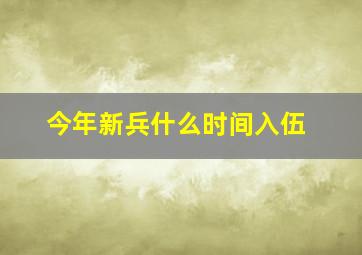 今年新兵什么时间入伍