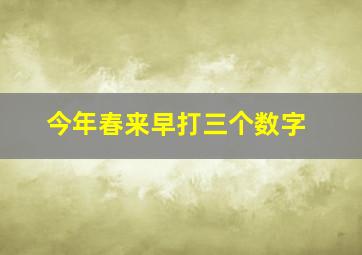 今年春来早打三个数字