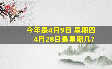 今年是4月9日 星期四 4月28日是星期几?