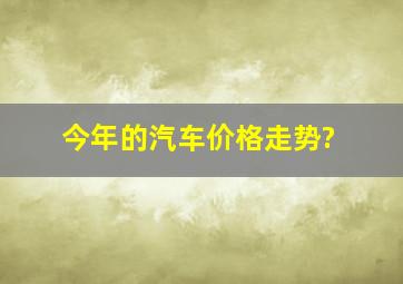 今年的汽车价格走势?