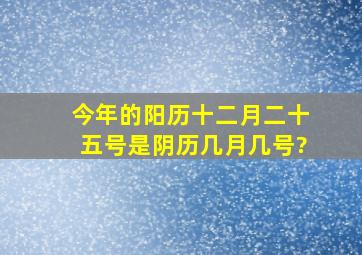 今年的阳历十二月二十五号是阴历几月几号?