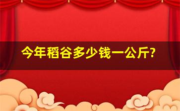 今年稻谷多少钱一公斤?