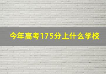 今年高考175分,上什么学校